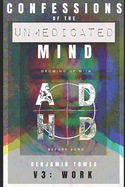 Confessions of the Unmedicated Mind, V3: Work: Growing up with ADHD, before ADHD.
