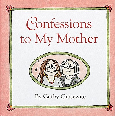 Confessions to My Mother-Cathy Guisewite - Guisewite, Cathy