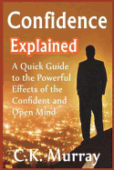 Confidence Explained: A Quick Guide to the Powerful Effects of the Confident and Open Mind