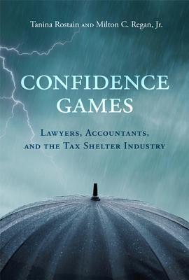 Confidence Games: Lawyers, Accountants, and the Tax Shelter Industry - Rostain, Tanina, and Jr, Milton C Regan