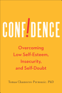 Confidence: Overcoming Low Self-Esteem, Insecurity, and Self-Doubt
