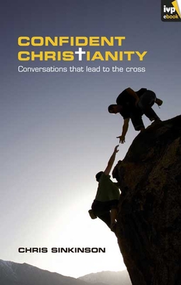 Confident Christianity: Conversations That Lead To The Cross - Sinkinson, Chris