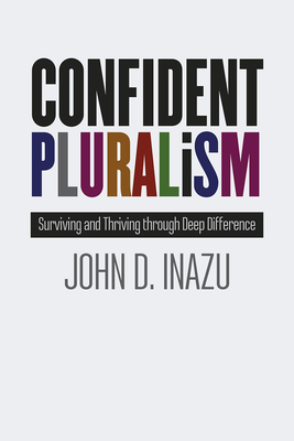 Confident Pluralism: Surviving and Thriving Through Deep Difference - Inazu, John D