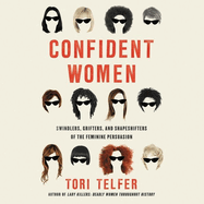 Confident Women Lib/E: Swindlers, Grifters, and Shapeshifters of the Feminine Persuasion