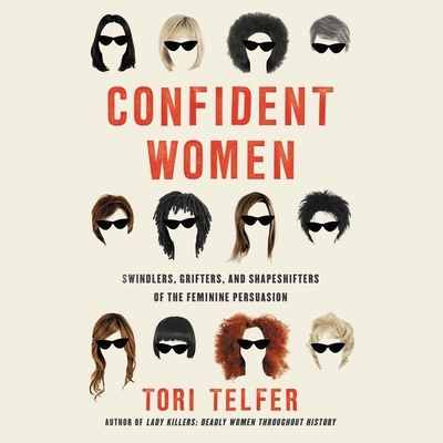 Confident Women Lib/E: Swindlers, Grifters, and Shapeshifters of the Feminine Persuasion - Telfer, Tori, and Lamchick, Jaime (Read by)