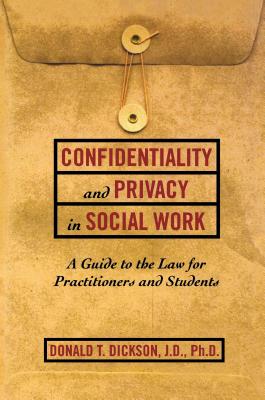 Confidentiality and Privacy in Social Work: A Guide to the Law for Practitioners and Students - Dickson, Donald T