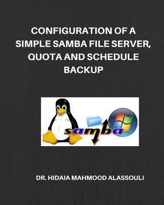 Configuration of a Simple Samba File Server, Quota and Schedule Backup - Alassouli, Hidaia Mahmood, Dr.
