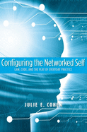 Configuring the Networked Self: Law, Code, and the Play of Everyday Practice