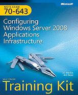 Configuring Windows Server 2008 Applications Infrastructure: MCTS Self-Paced Training Kit (Exam 70-643)