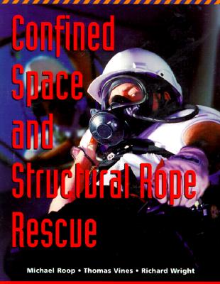 Confined Space and Structural Rope Rescue - Roop, Michael R, and Wright, Richard, Dr., and Vines