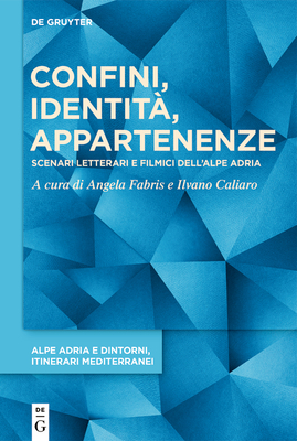 Confini, Identit?, Appartenenze: Scenari Letterari E Filmici Dell'alpe Adria - Fabris, Angela (Editor), and Caliaro, Ilvano (Editor)