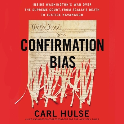 Confirmation Bias: Inside Washington's War Over the Supreme Court, from Scalia's Death to Justice Kavanaugh - Hulse, Carl, and Sanders, Fred (Read by)