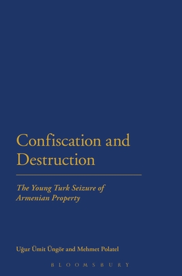 Confiscation and Destruction: The Young Turk Seizure of Armenian Property - Ungor, Ugur, Dr., and Polatel, Mehmet