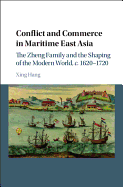 Conflict and Commerce in Maritime East Asia: The Zheng Family and the Shaping of the Modern World, c.1620-1720