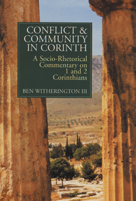 Conflict and Community in Corinth: A Socio-Rhetorical Commentary on 1 and 2 Corinthians - Witherington, Ben, Dr.