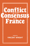 Conflict and Consensus in France: Conflict & Consensus - Wright, Vincent