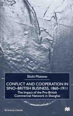 Conflict and Cooperation in Sino-British Business, 1860-1911: The Impact of the Pro-British Commercial Network in Shanghai - Motono, Eiichi