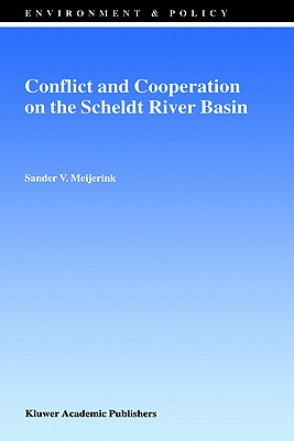 Conflict and Cooperation on the Scheldt River Basin: A Case Study of Decision Making on International Scheldt Issues Between 1967 and 1997 - Meijerink, S V