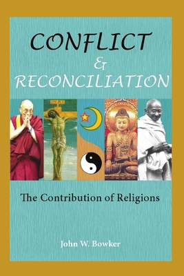 Conflict and Reconciliation: The Contribution of Religions - Bowker, John