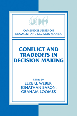 Conflict and Tradeoffs in Decision Making - Weber, Elke U. (Editor), and Baron, Jonathan (Editor), and Loomes, Graham (Editor)