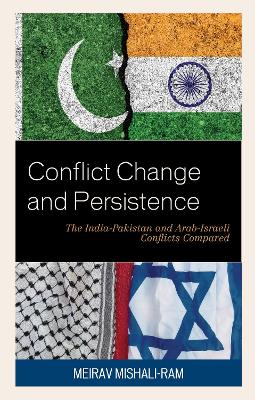 Conflict Change and Persistence: The India-Pakistan and Arab-Israeli Conflicts Compared - Mishali-Ram, Meirav