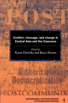 Conflict, Cleavage, and Change in Central Asia and the Caucasus - Dawisha, Karen (Editor), and Parrott, Bruce (Editor)