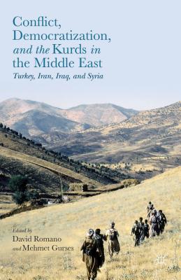 Conflict, Democratization, and the Kurds in the Middle East: Turkey, Iran, Iraq, and Syria - Romano, David, and Gurses, Mehmet
