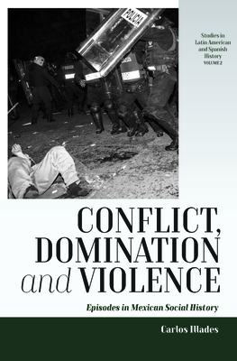 Conflict, Domination, and Violence: Episodes in Mexican Social History - Illades, Carlos