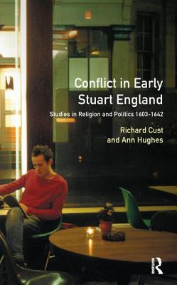 Conflict in Early Stuart England: Studies in Religion and Politics 1603-1642 - Cust, Richard, and Hughes, Ann