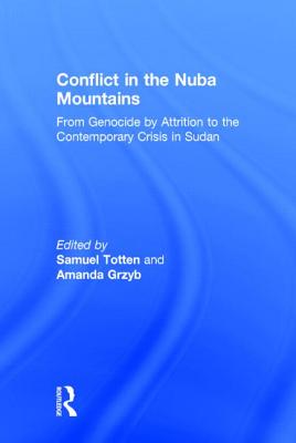 Conflict in the Nuba Mountains: From Genocide-by-Attrition to the Contemporary Crisis in Sudan - Totten, Samuel, Professor (Editor), and Grzyb, Amanda (Editor)