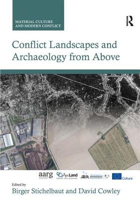 Conflict Landscapes and Archaeology from Above - Stichelbaut, Birger (Editor), and Cowley, David (Editor)