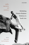 Conflict, Negotiation, and Coexistence: Rethinking Human-Elephant Relations in South Asia