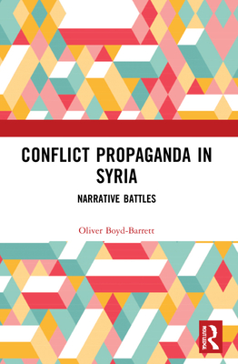 Conflict Propaganda in Syria: Narrative Battles - Boyd-Barrett, Oliver