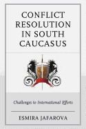Conflict Resolution in South Caucasus: Challenges to International Efforts