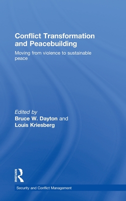 Conflict Transformation and Peacebuilding: Moving From Violence to Sustainable Peace - Dayton, Bruce W (Editor), and Kriesberg, Louis (Editor)