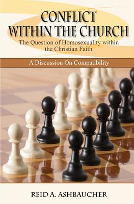 Conflict Within the Church: The Question of Homosexuality within the Christian Faith - Ashbaucher, Reid A