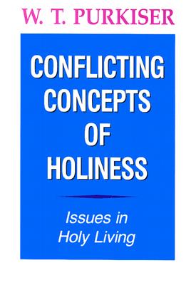 Conflicting Concepts of Holiness: Issues in Holy Living - Purkiser, W T