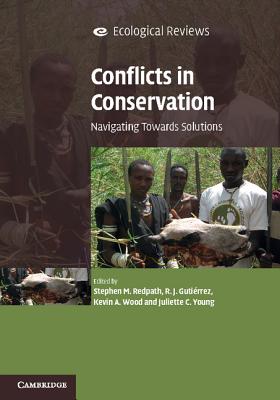 Conflicts in Conservation: Navigating Towards Solutions - Redpath, Stephen M. (Editor), and Gutirrez, R. J. (Editor), and Wood, Kevin A. (Editor)