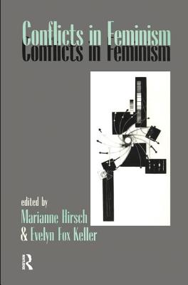 Conflicts in Feminism - Hirsch, Marianne, and Keller, Evelyn Fox