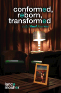 Conformed, Reborn, Transformed: A Spiritual Journey