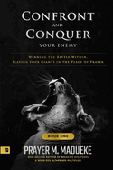 Confront and Conquer your Enemy (Book 1): Winning the Battle Within, Slaying your Giants in the Place of Prayer