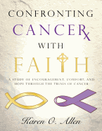 Confronting Cancer with Faith: A Study of Encouragement, Comfort, and Hope Through the Trials of Cancer