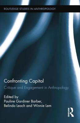 Confronting Capital: Critique and Engagement in Anthropology - Gardiner Barber, Pauline (Editor), and Leach, Belinda (Editor), and Lem, Winnie (Editor)
