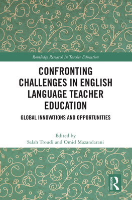 Confronting Challenges in English Language Teacher Education: Global Innovations and Opportunities - Troudi, Salah (Editor), and Mazandarani, Omid (Editor)