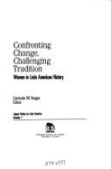 Confronting Change, Challenging Tradition: Woman in Latin American History - Yeager, Gertrude M (Editor)