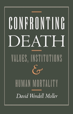 Confronting Death: Values, Institutions, and Human Mortality - Moller, David Wendell