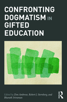 Confronting Dogmatism in Gifted Education - Ambrose, Don (Editor), and Sternberg, Robert (Editor), and Sriraman, Bharath (Editor)