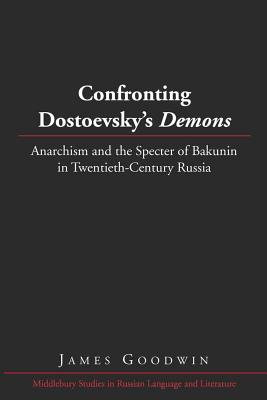Confronting Dostoevsky's Demons: Anarchism and the Specter of Bakunin in Twentieth-Century Russia - Beyer Jr, Thomas R (Editor), and Goodwin, James
