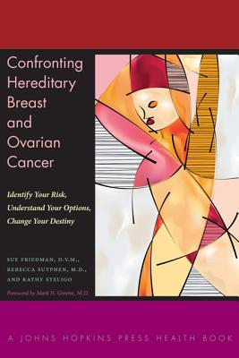 Confronting Hereditary Breast and Ovarian Cancer: Identify Your Risk, Understand Your Options, Change Your Destiny - Friedman, Sue, and Sutphen, Rebecca, and Steligo, Kathy