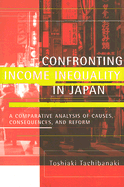Confronting Income Inequality in Japan: A Comparative Analysis of Causes, Consequences, and Reform - Tachibanaki, Toshiaki